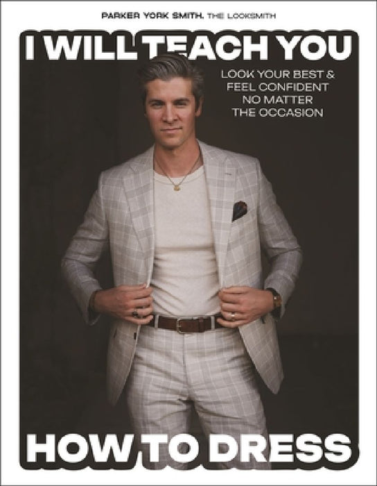 I Will Teach You How to Dress: Look Your Best and Feel Confident No Matter the Occasion  by Parker York Smith