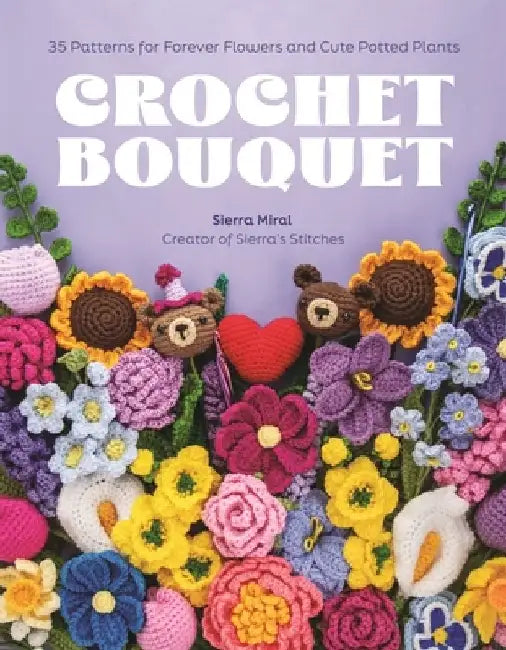 Crochet Flowers: 35 Patterns for Forever Florals and Cute Potted Plants by Sierra Miral