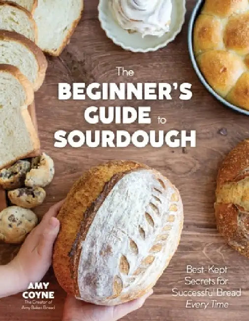 The Beginner's Guide to Sourdough: Best-Kept Secrets for Successful Bread Every Time﻿ by Amy Coyne
