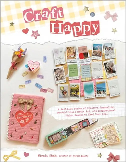 Craft Happy: A Self-Love Series of Creative Journaling, Mindful Mixed Media Art, and Inspirational Vision Boards to Feed Your Soul by Nirali Shah