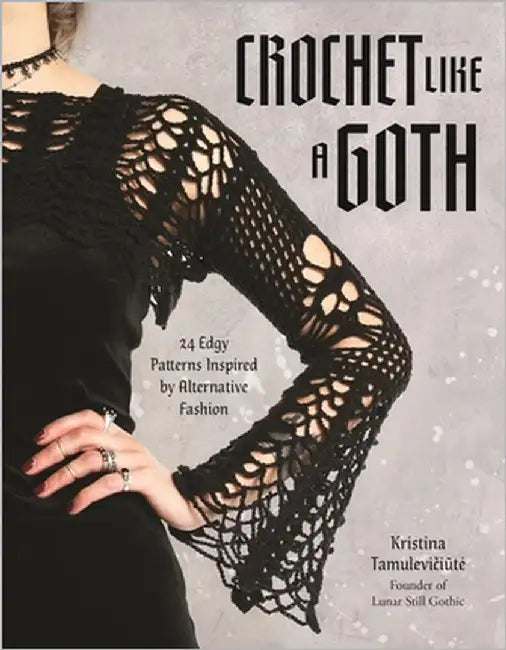 Crochet Like a Goth: 24 Edgy Patterns Inspired by Alternative Fashion by Kristina Tamulevičiūte