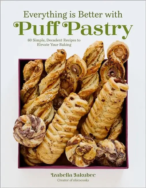 Everything Is Better with Puff Pastry: 60 Simple, Decadent Recipes to Elevate Your Baking by Izabella Jakubec