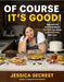 Of Course It's Good!: Aggressively Delicious Meals Anyone Can Make and Everyone Will Love by Jessica Secrest