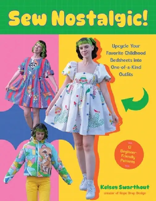 Sew Nostalgic!: Upcycle Your Favorite Childhood Bedsheets Into One-Of-A-Kind Outfits by Kelsey Swarthout