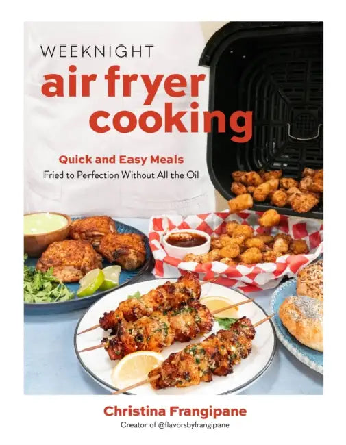 Weeknight Air Fryer Cooking: Quick and Easy Meals Fried to Perfection Without All the Oil by Christina Frangipane