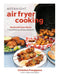 Weeknight Air Fryer Cooking: Quick and Easy Meals Fried to Perfection Without All the Oil by Christina Frangipane