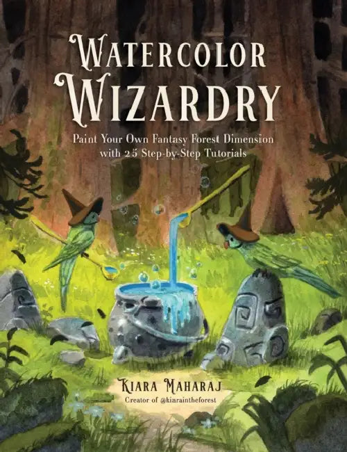 Watercolor Wizardry: Paint Your Own Fantasy Forest Dimension with 25 Step-By-Step Tutorials by Kiara Maharaj