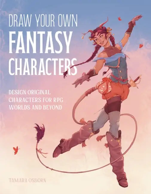 Draw Your Own Fantasy Characters: Design Original Characters for RPG Worlds and Beyond by Tamara Osborn