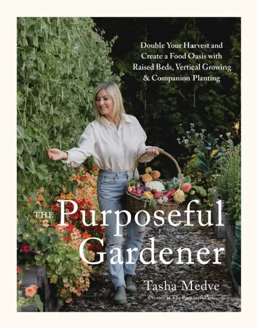 The Purposeful Gardener: Double Your Harvest & Create a Food Oasis with Raised Beds, Vertical Growing & Companion Planting by Tasha Medve
