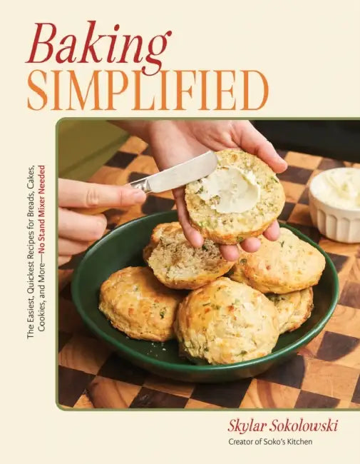 Baking Simplified: The Easiest, Quickest Recipes for Breads, Cakes, Cookies, and More--No Stand Mixer Needed by Skylar Sokolowski