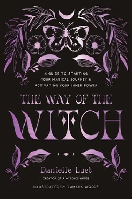 The Way of the Witch: A Guide to Starting Your Magical Journey and Activating Your Inner Power by Danielle Luet