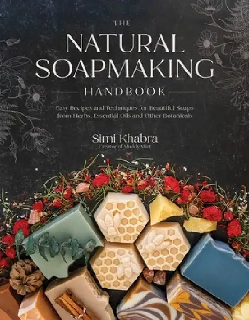 The Natural Soapmaking Handbook: Easy Recipes and Techniques for Beautiful Soaps from Herbs, Essential Oils and Other Healing Ingredients by Simi Khabra