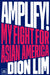 Amplify!: My Fight for Asian America by Dion Lim