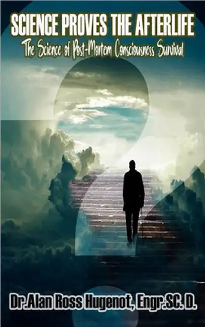 Science Proves the Afterlife by Hugenot, Alan Ross
