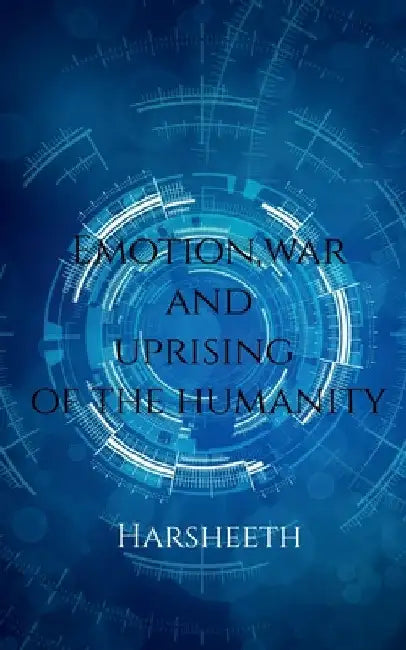 Emotion, War and Uprising of the Humanity by Harsheeth