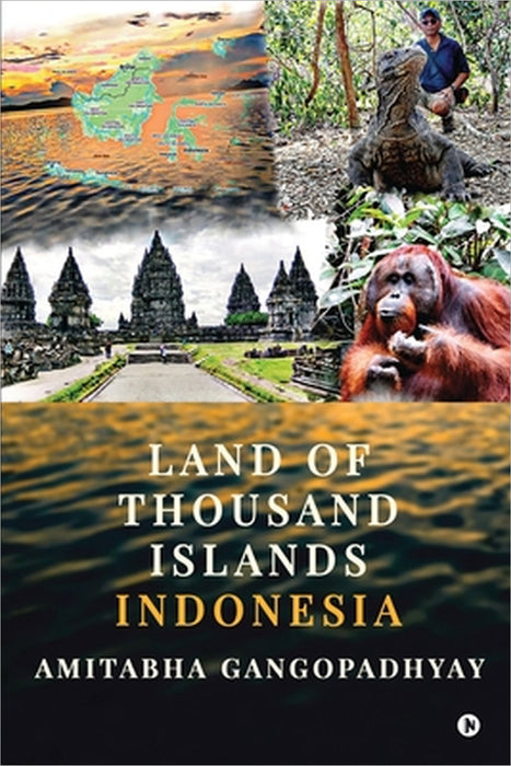 Land of Thousand Islands Indonesia (Color Edition): A Soldier's Journey from Battlefield to Battle Within by Amitabha Gangopadhyay