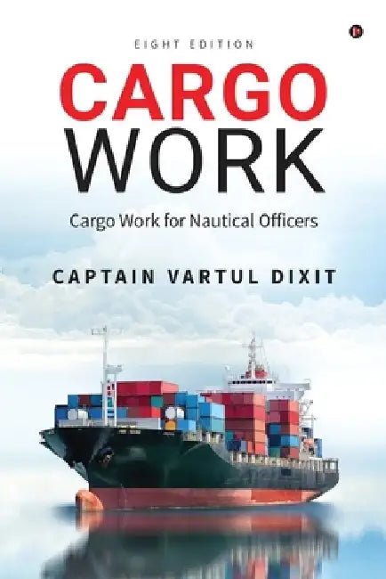 Cargo Work: Cargo Work for Nautical Officers by Captain Vartul Dixit
