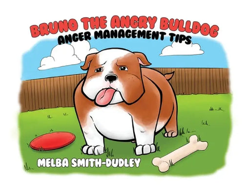 Bruno the Angry Bulldog: Anger Management Tips by Melba Smith-Dudley