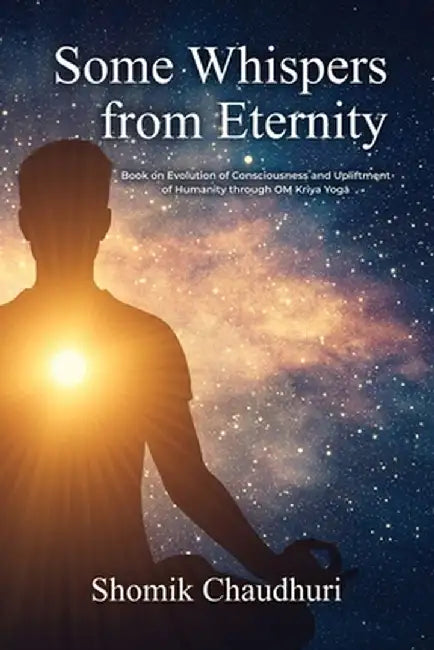 Some Whispers from Eternity: Book on Evolution of Consciousness and Upliftment of Humanity thr by Chaudhuri
