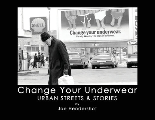 Change Your Underwear: Urban Streets & Stories by Joe Hendershot