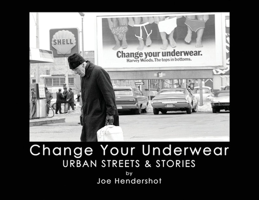 Change Your Underwear: Urban Streets & Stories by Joe Hendershot