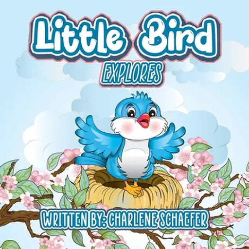 Little Bird: Explores by Charlene Schaefer