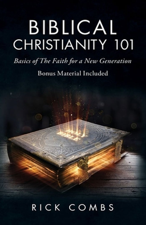 Biblical Christianity 101: Basics of the Faith for a New Generation by Rick Combs