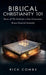 Biblical Christianity 101: Basics of the Faith for a New Generation by Rick Combs