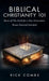 Biblical Christianity 101: Basics of the Faith for a New Generation by Rick Combs