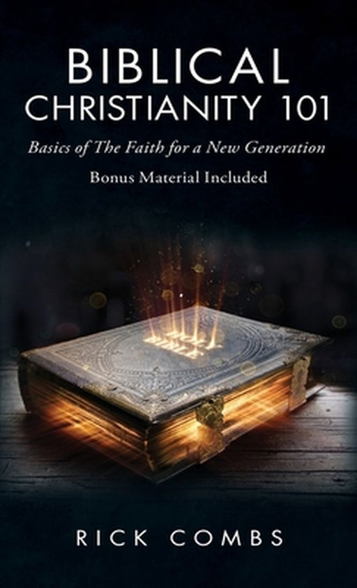 Biblical Christianity 101: Basics of the Faith for a New Generation by Rick Combs