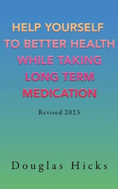 Help Yourself to Better Health While Taking Long Term Medication by Douglas Hicks
