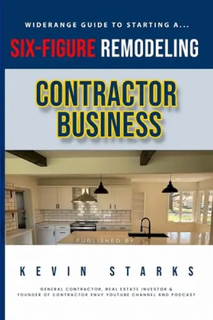 Start a Six Figure Remodeling Contracting Business Today by Kevin Starks