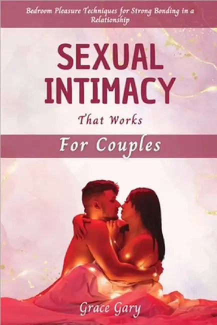 Sexual Intimacy that Works for Couples by Grace Gary