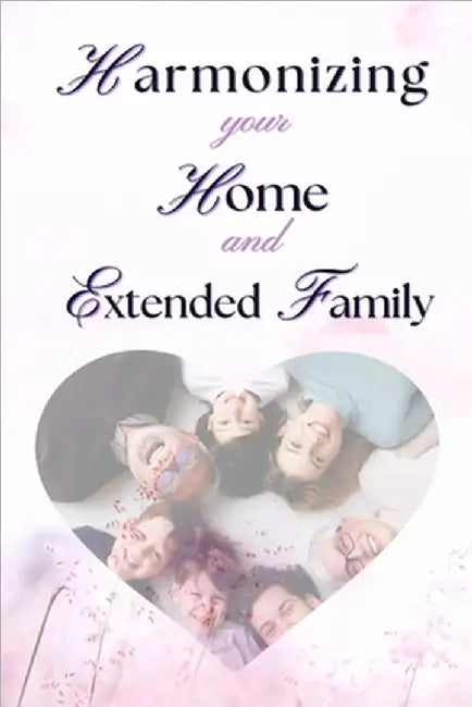 Harmonizing your Home and extended family: Setting Boundaries Against the Interference of Your Extended Family in Your Marriage Without Misunderstandi by Aduragbemi, Adegboye