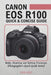 Canon EOS R100- Quick & Concise Guide: Modes, Shooting & Setting Processes (Photographer's Quick-Guide Series) by Sam Addy