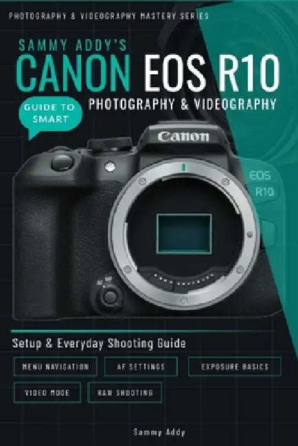Sammy Addy's Canon EOS R10 Guide to Smart Photography & Videography by Sammy Addy
