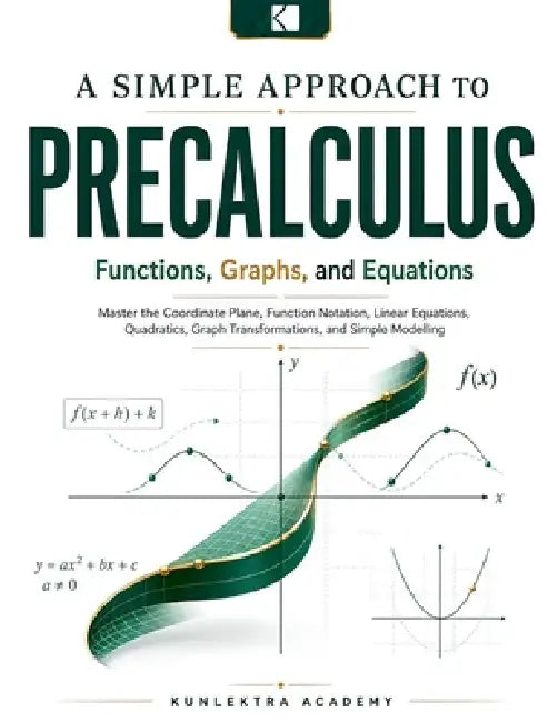 A Simple Approach to Precalculus - Functions, Graphs, and Equations by Kunlektra Academic Publishing