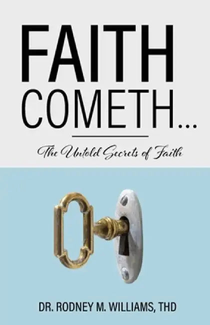 Faith Cometh...: The Untold Secrets of Faith by Thd Rodney M. Williams