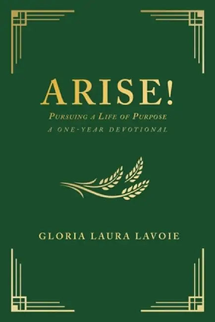 Arise! Pursuing a Life of Purpose: A One-Year Devotional by Gloria Laura Lavoie
