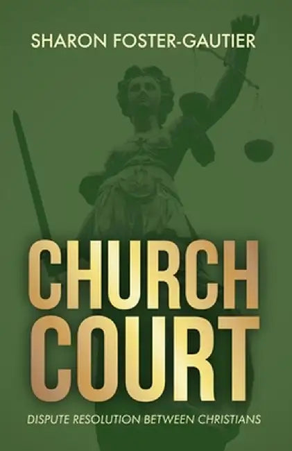 Church Court: Dispute Resolution Between Christians by Sharon Foster-Gautier