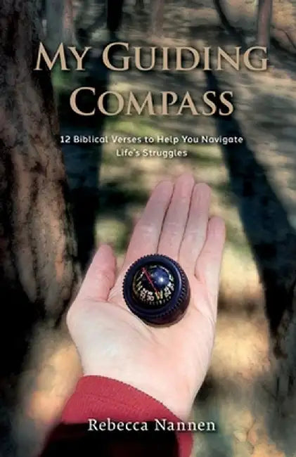 My Guiding Compass: 12 Biblical Verses to Help You Navigate Life's Struggles by Rebecca Nannen