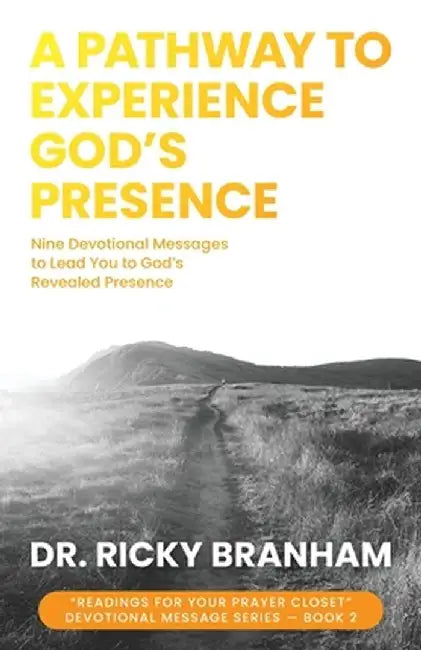 A Pathway to Experience God's Presence: Nine Devotional Messages to Lead You to God's Revealed Presence by Ricky Branham