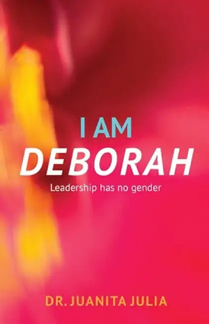 I Am Deborah: Leadership Has No Gender by Juanita Julia