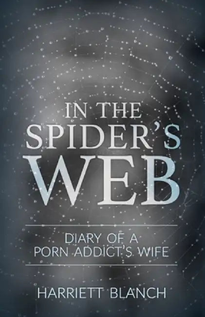 In the Spider's Web: Diary of a Porn Addict's Wife by Harriet Blanch