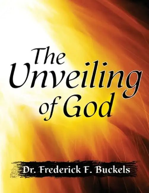 The Unveiling of God by Frederick F. Buckels