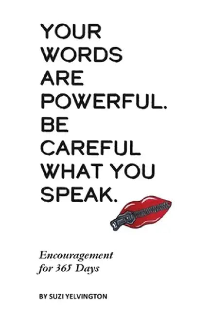 Words Are Powerful. Be Careful What You Speak.: Encouragement for 365 Days by Suzi Yelvington