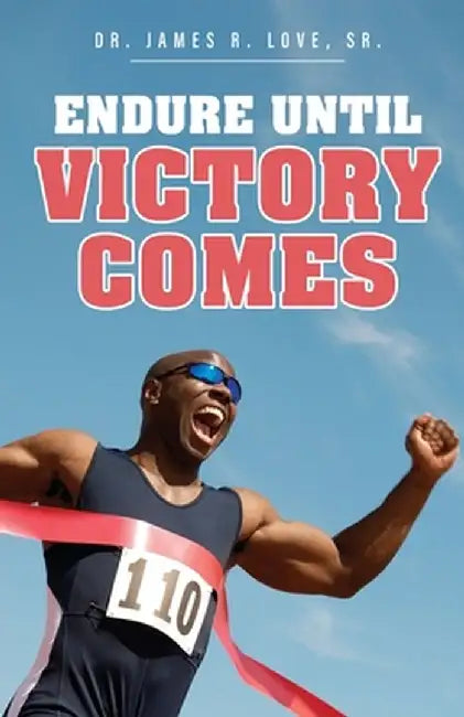 Endure Until Victory Comes by James R., Sr. Love