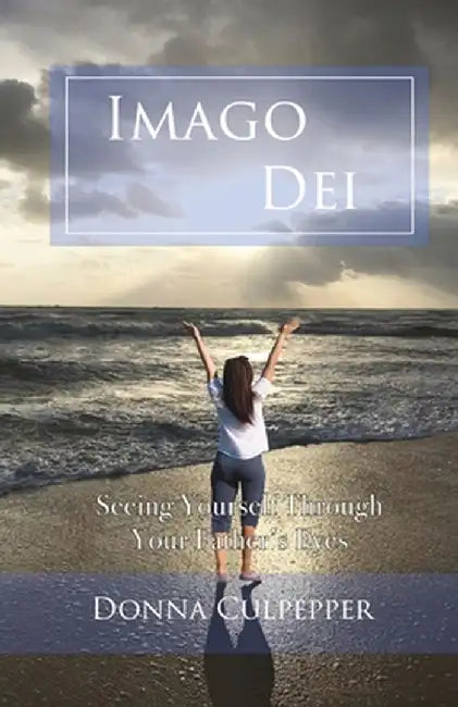 Imago Dei: Seeing Yourself Through Your Father's Eyes by Donna Culpepper