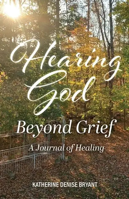 Hearing God Beyond Grief: A Journal of Healing by Katherine Denise Bryant