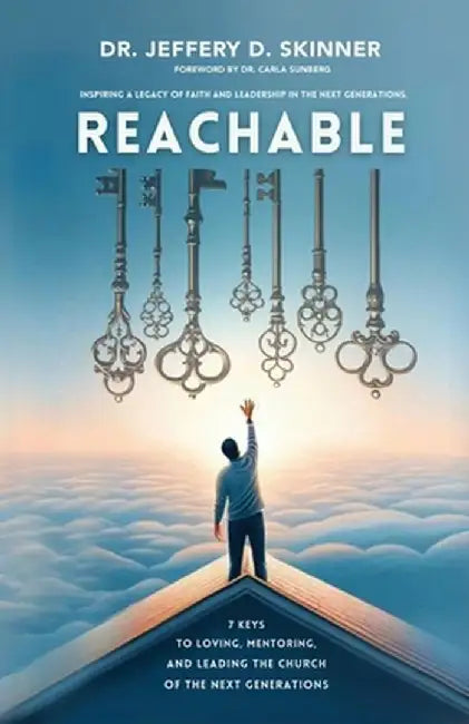 Reachable: Seven Keys to Loving, Mentoring, and Leading the Church of the Next Generations by Jeffrey D. Skinner